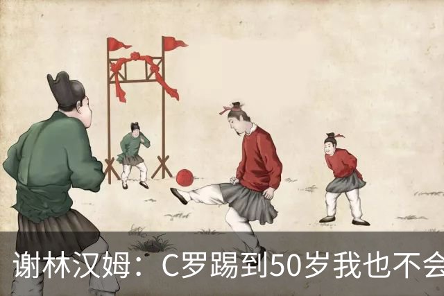 谢林汉姆：C罗踢到50岁我也不会感到惊讶 但回到欧洲是不可能的
